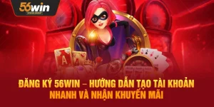 Đăng Ký 56WIN – Tạo Tài Khoản Nhanh Chóng Và Nhận Ngay Ưu Đãi