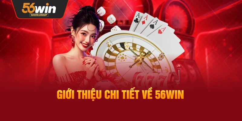 Tổng quan chi tiết về nền tảng 56WIN