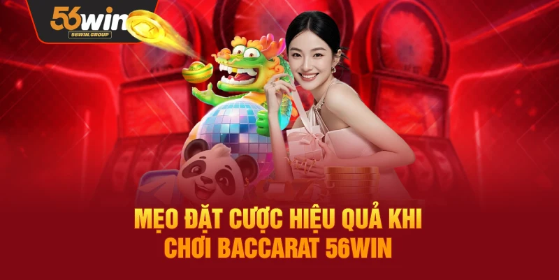 Mẹo và chiến lược đặt cược hiệu quả khi chơi Baccarat 56WIN