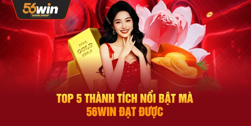 5 dấu mốc thành tựu tiêu biểu mà 56WIN đã ghi nhận