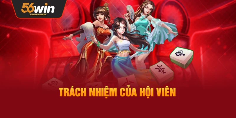 Trách nhiệm và nghĩa vụ của hội viên khi tham gia 56WIN